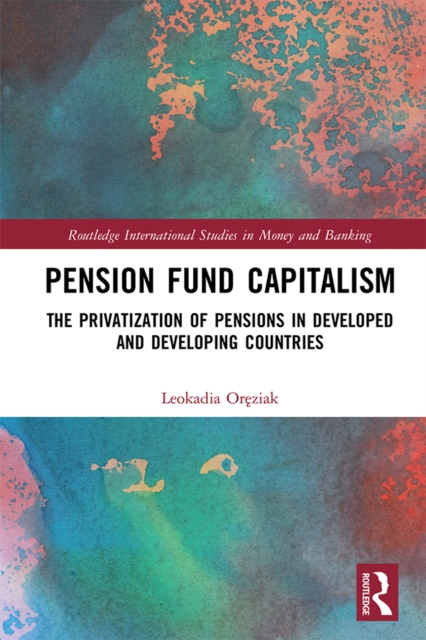 Pension Fund Capitalism : The Privatization of Pensions in Developed and Developing Countries, EPUB eBook