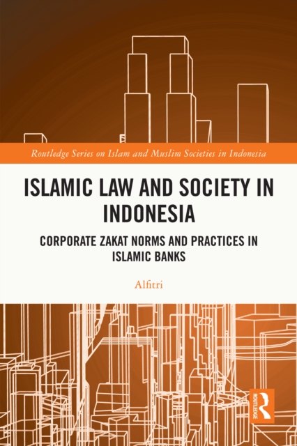 Islamic Law and Society in Indonesia : Corporate Zakat Norms and Practices in Islamic Banks, EPUB eBook