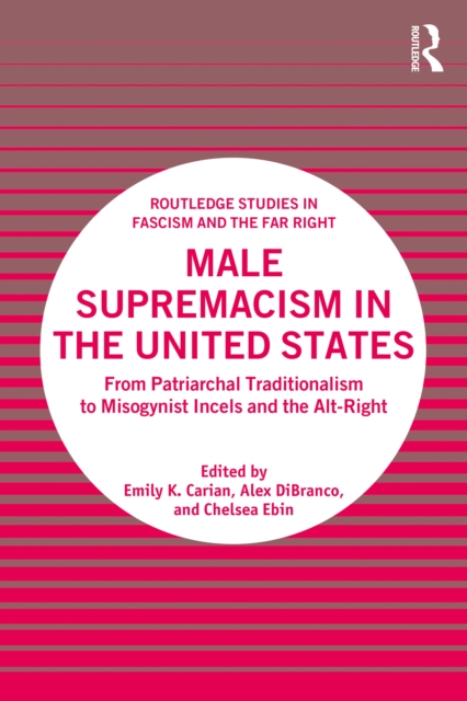 Male Supremacism in the United States : From Patriarchal Traditionalism to Misogynist Incels and the Alt-Right, PDF eBook