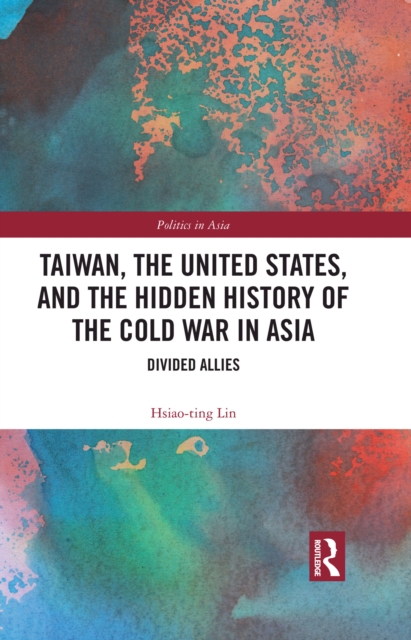 Taiwan, the United States, and the Hidden History of the Cold War in Asia : Divided Allies, PDF eBook