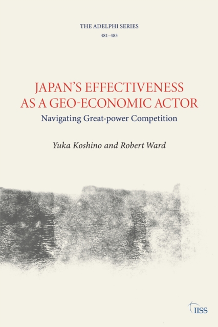 Japan’s Effectiveness as a Geo-Economic Actor : Navigating Great-Power Competition, PDF eBook