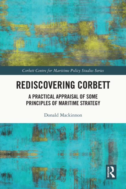 Rediscovering Corbett : A Practical Appraisal of Some Principles of Maritime Strategy, EPUB eBook