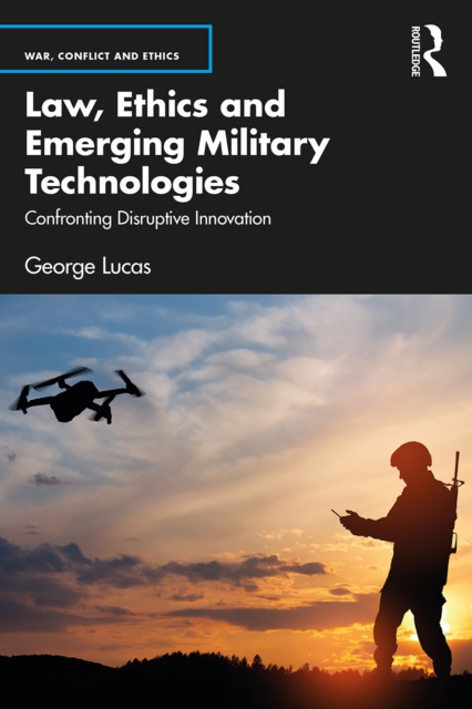 Law, Ethics and Emerging Military Technologies : Confronting Disruptive Innovation, PDF eBook