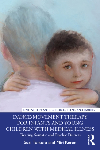 Dance/Movement Therapy for Infants and Young Children with Medical Illness : Treating Somatic and Psychic Distress, PDF eBook