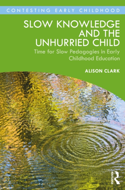 Slow Knowledge and the Unhurried Child : Time for Slow Pedagogies in Early Childhood Education, PDF eBook