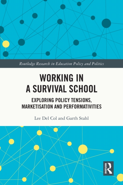 Working in a Survival School : Exploring Policy Tensions, Marketisation and Performativities, PDF eBook