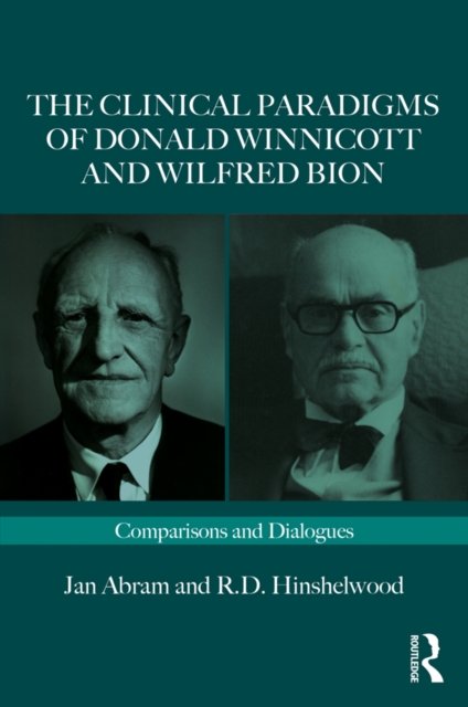 The Clinical Paradigms of Donald Winnicott and Wilfred Bion : Comparisons and Dialogues, PDF eBook