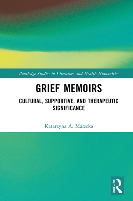 Grief Memoirs : Cultural, Supportive, and Therapeutic Significance, PDF eBook