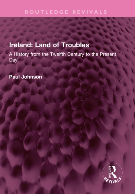 Ireland: Land of Troubles : A History from the Twelfth Century to the Present Day, PDF eBook