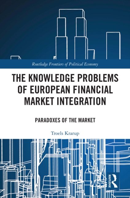 The Knowledge Problems of European Financial Market Integration : Paradoxes of the Market, PDF eBook