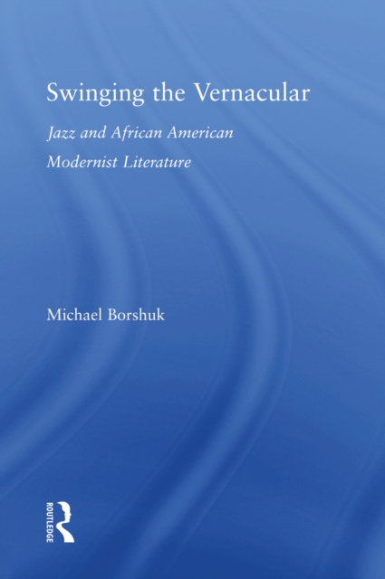 Swinging the Vernacular : Jazz and African American Modernist Literature, PDF eBook