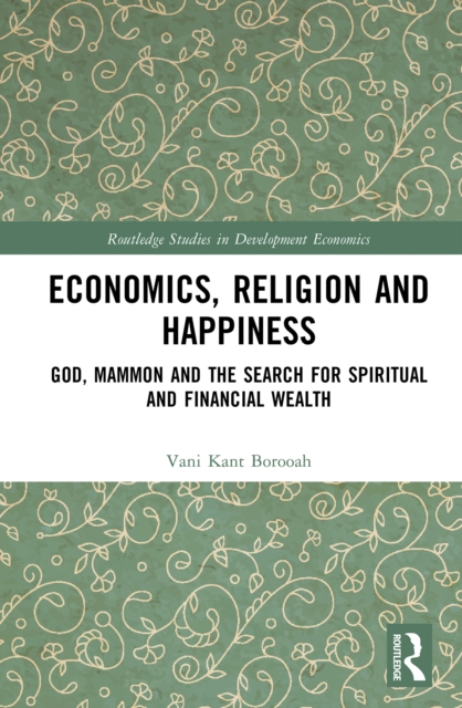 Economics, Religion and Happiness : God, Mammon and the Search for Spiritual and Financial Wealth, PDF eBook