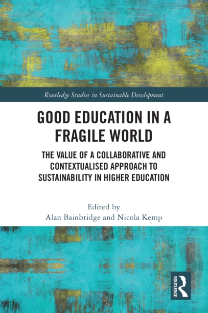 Good Education in a Fragile World : The Value of a Collaborative and Contextualised Approach to Sustainability in Higher Education, PDF eBook