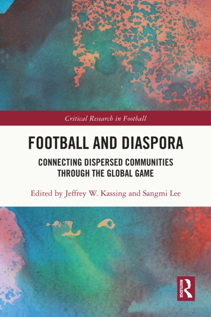 Football and Diaspora : Connecting Dispersed Communities through the Global Game, PDF eBook