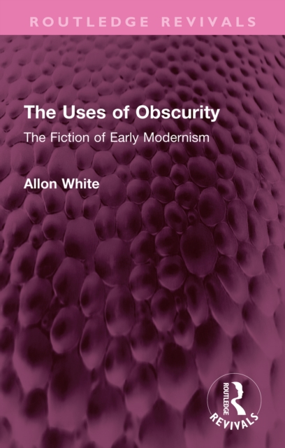 The Uses of Obscurity : The Fiction of Early Modernism, PDF eBook