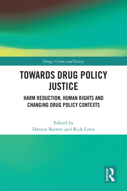Towards Drug Policy Justice : Harm Reduction, Human Rights and Changing Drug Policy Contexts, EPUB eBook