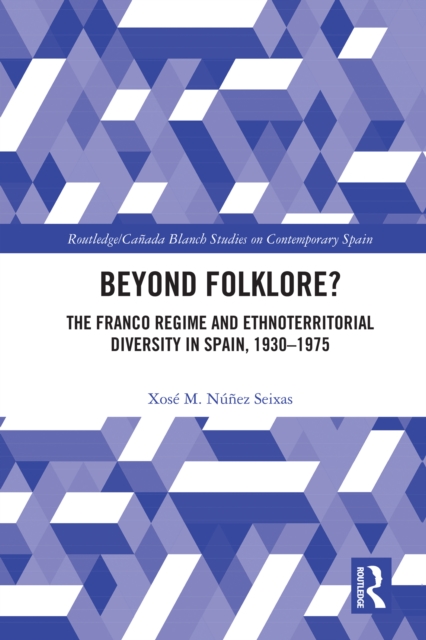 Beyond Folklore? : The Franco Regime and Ethnoterritorial Diversity in Spain, 1930-1975, EPUB eBook