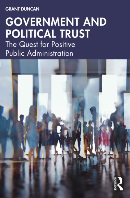 Government and Political Trust : The Quest for Positive Public Administration, PDF eBook