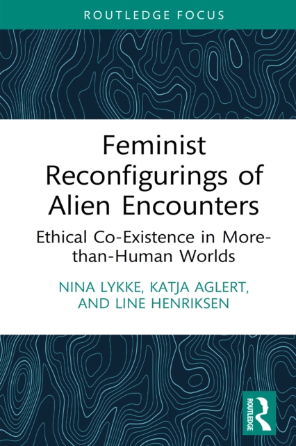 Feminist Reconfigurings of Alien Encounters : Ethical Co-Existence in More-than-Human Worlds, PDF eBook