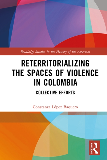 Reterritorializing the Spaces of Violence in Colombia : Collective Efforts, EPUB eBook