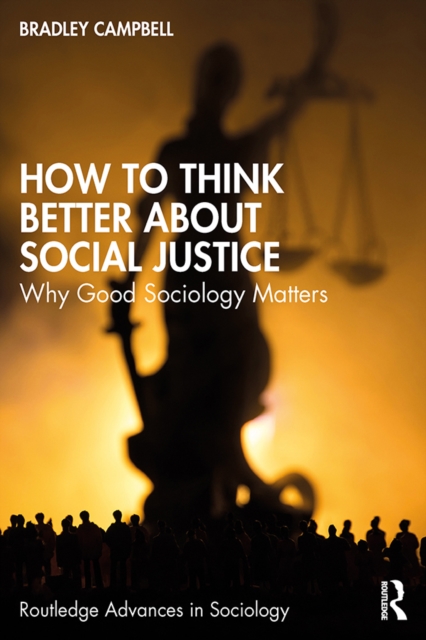 How to Think Better About Social Justice : Why Good Sociology Matters, PDF eBook