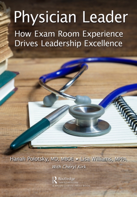 Physician Leader : How Exam Room Experience Drives Leadership Excellence, EPUB eBook