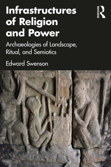 Infrastructures of Religion and Power : Archaeologies of Landscape, Ritual, and Semiotics, EPUB eBook