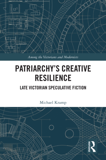 Patriarchy's Creative Resilience : Late Victorian Speculative Fiction, PDF eBook