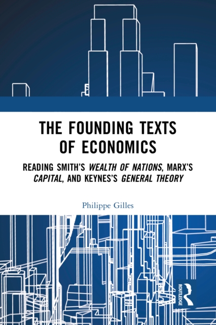 The Founding Texts of Economics : Reading Smith's Wealth of Nations, Marx's Capital and Keynes's General Theory, PDF eBook