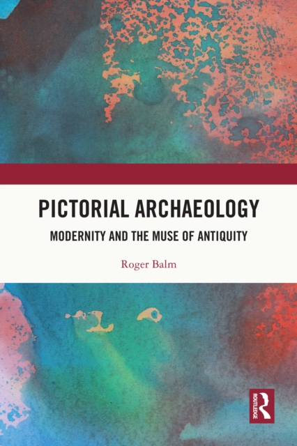 Pictorial Archaeology : Modernity and the Muse of Antiquity, EPUB eBook