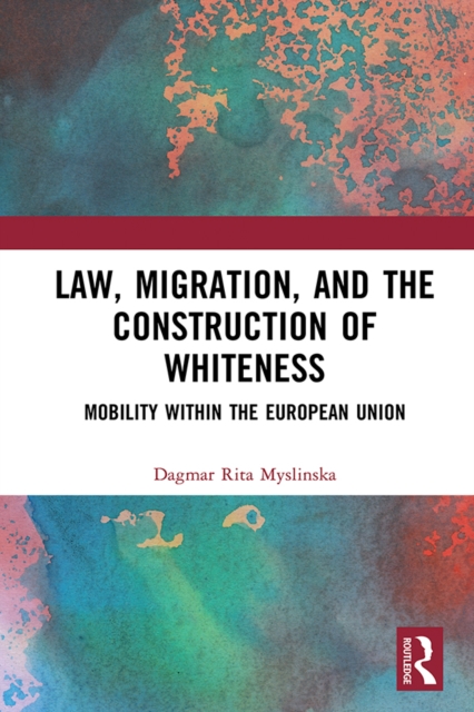 Law, Migration, and the Construction of Whiteness : Mobility Within the European Union, EPUB eBook