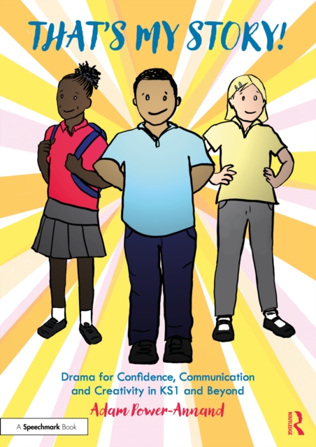 That's My Story!: Drama for Confidence, Communication and Creativity in KS1 and Beyond, EPUB eBook