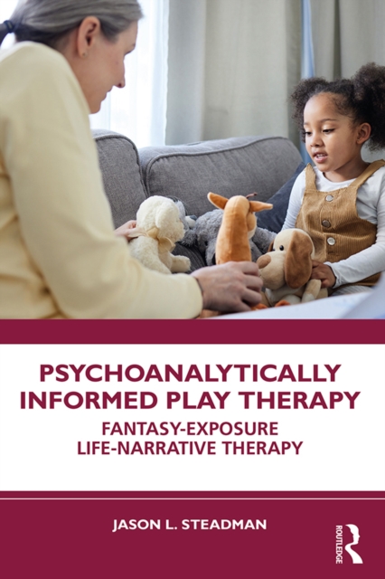 Psychoanalytically Informed Play Therapy : Fantasy-Exposure Life-Narrative Therapy, EPUB eBook