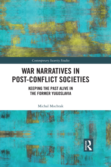 War Narratives in Post-Conflict Societies : Keeping the Past Alive in the former Yugoslavia, PDF eBook