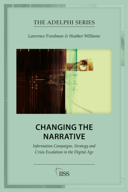 Changing the Narrative : Information Campaigns, Strategy and Crisis Escalation in the Digital Age, EPUB eBook