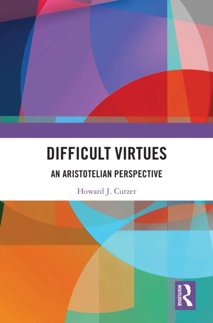 Difficult Virtues : An Aristotelian Perspective, PDF eBook