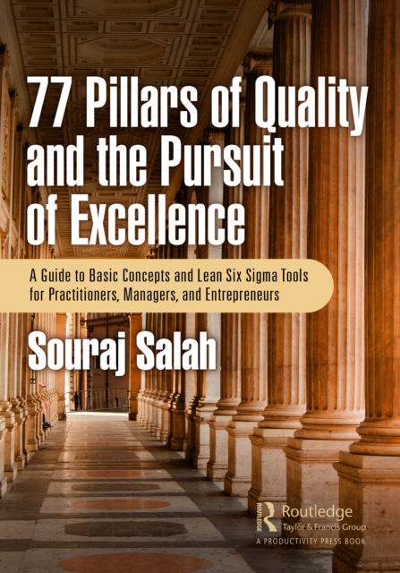 77 Pillars of Quality and the Pursuit of Excellence : A Guide to Basic Concepts and Lean Six Sigma Tools for Practitioners, Managers, and Entrepreneurs, PDF eBook