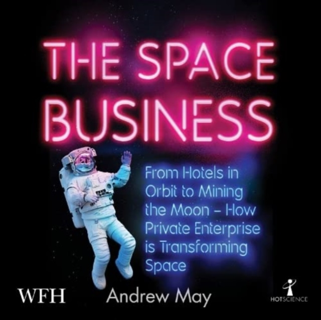 The Space Business : From Hotels in Orbit to Mining the Moon, CD-Audio Book