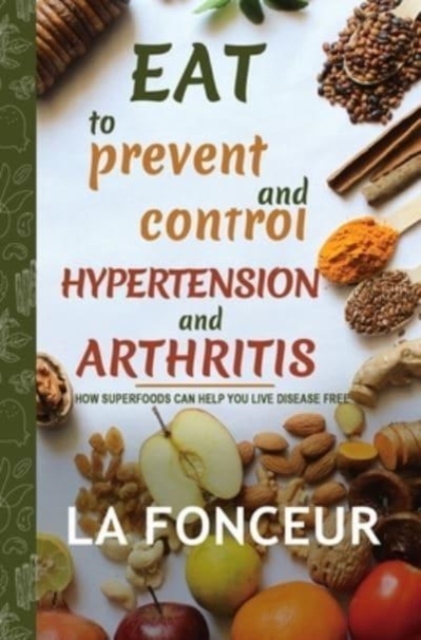 Eat to Prevent and Control Hypertension and Arthritis, Hardback Book