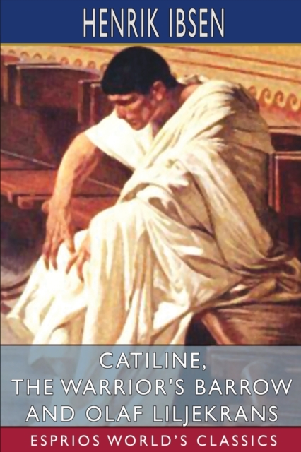 Catiline, The Warrior's Barrow and Olaf Liljekrans (Esprios Classics) : Translated by Anders Orbeck, Paperback / softback Book