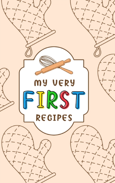 My Very First Recipes : Food Journal Hardcover, Meal Planner 60 Pages, Daily Food Tracker, Food Log, Hardback Book