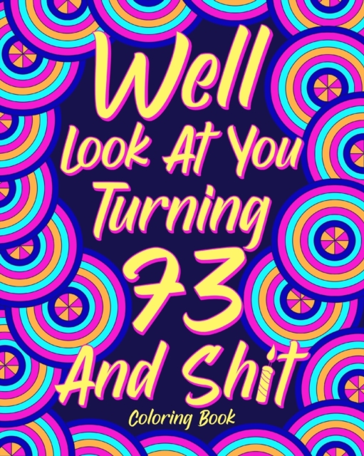 Well Look at You Turning 73 and Shit : Coloring Books for Adults, 73rd Birthday Gift for Her, Sarcasm Quotes Coloring, Paperback / softback Book