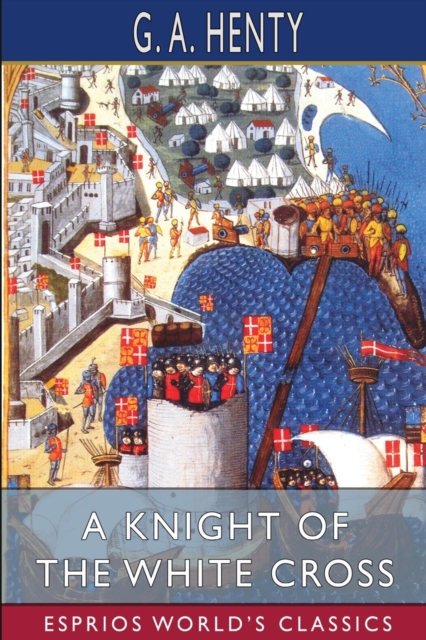 A Knight of the White Cross (Esprios Classics) : A Tale of the Siege of Rhodes, Paperback / softback Book