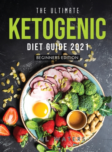 The Ultimate Ketogenic Diet Guide 2021 : Beginners Edition, Hardback Book