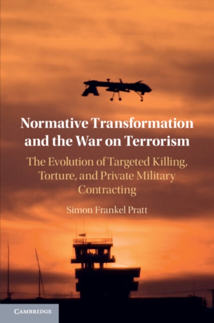 Normative Transformation and the War on Terrorism : The Evolution of Targeted Killing, Torture, and Private Military Contracting, Paperback / softback Book