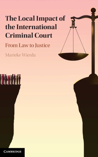 The Local Impact of the International Criminal Court : From Law to Justice, Hardback Book