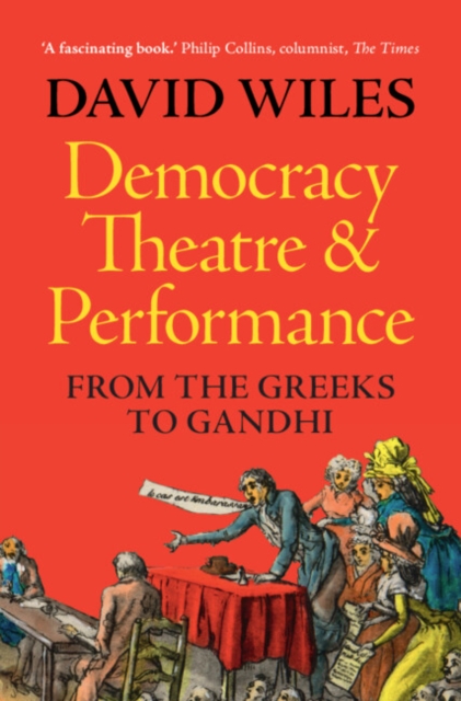 Democracy, Theatre and Performance : From the Greeks to Gandhi, Hardback Book