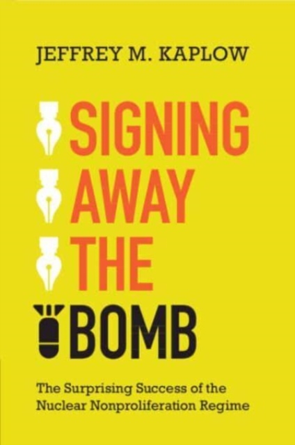 Signing Away the Bomb : The Surprising Success of the Nuclear Nonproliferation Regime, Paperback / softback Book