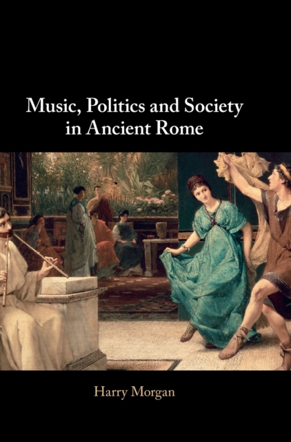 Music, Politics and Society in Ancient Rome, Hardback Book