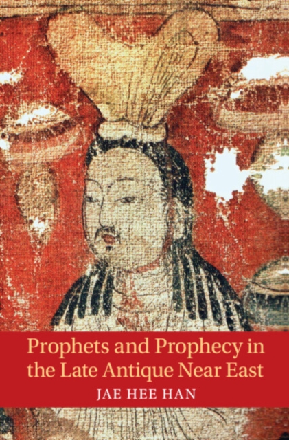 Prophets and Prophecy in the Late Antique Near East, Hardback Book